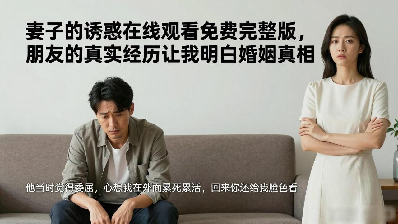 妻子的诱惑在线观看免费完整版，朋友的真实经历让我明白婚姻真相